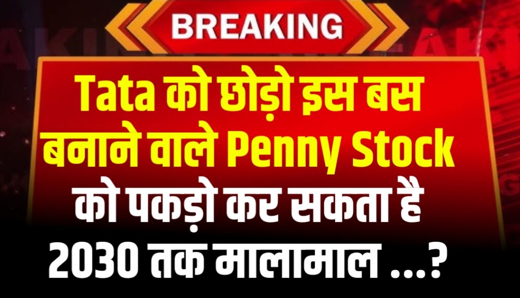 Tata को छोड़ो इस बस बनाने वाले Penny Stock को पकड़ो कर सकता है 2030 तक मालामाल
