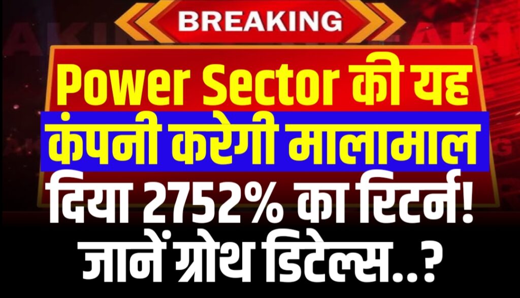 Power Sector की यह कंपनी करेगी मालामाल दिया 2752% का रिटर्न! जानें ग्रोथ डिटेल्स