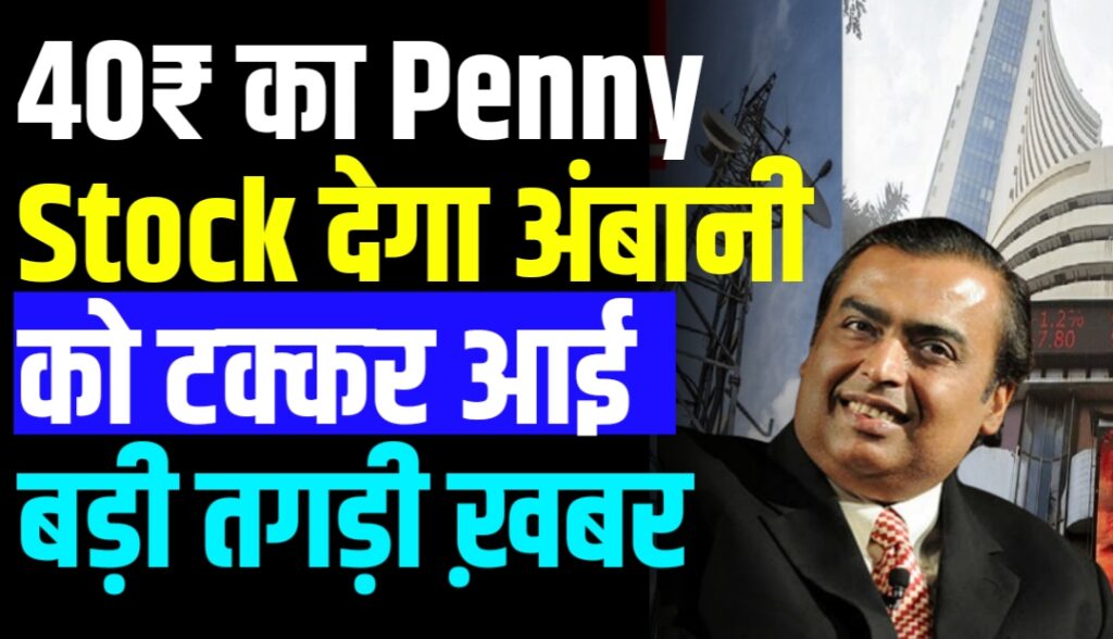 40₹ का Penny Stock देगा अंबानी को टक्कर आई बड़ी तगड़ी ख़बर