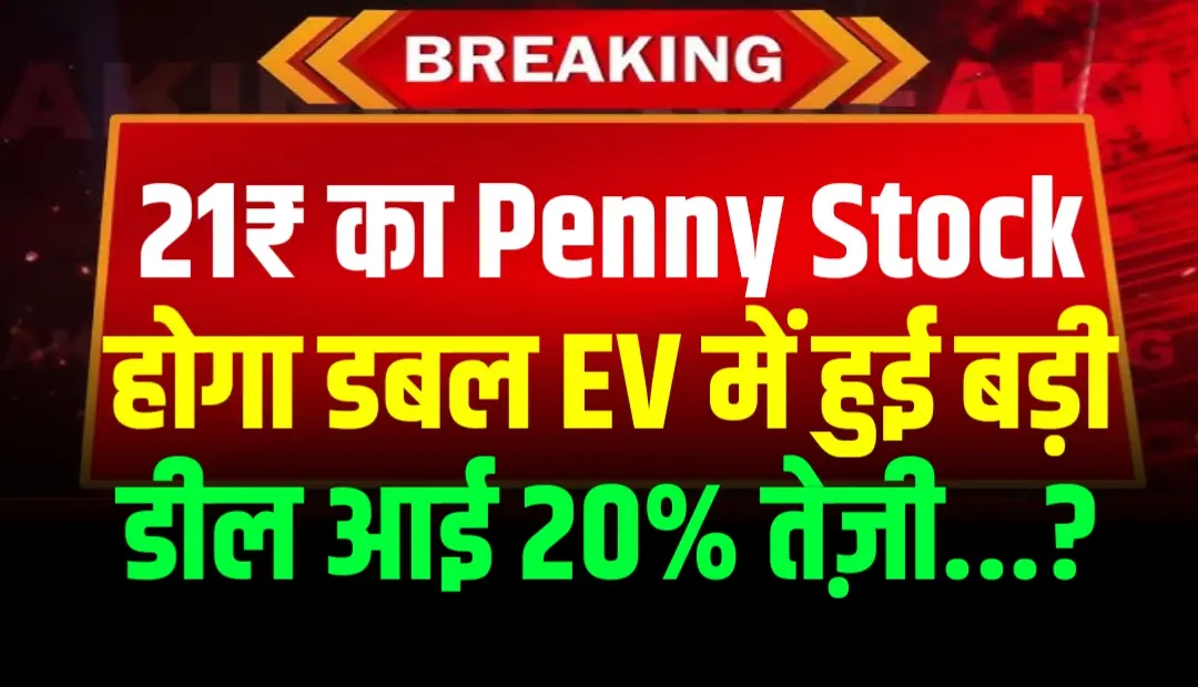 21₹ का Penny Stock होगा डबल EV में हुई बड़ी डील आई 20% तेज़ी