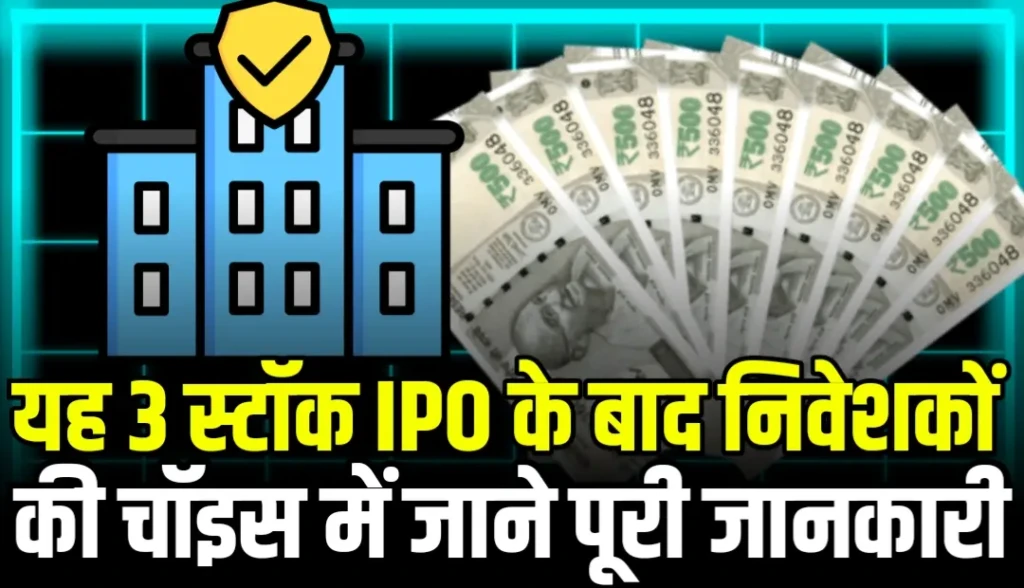 यह 3 स्टॉक IPO के बाद निवेशकों की चॉइस में जाने पूरी जानकारी